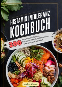 Histaminintoleranz Kochbuch- 200 histaminarme Rezepte - Andrea Winter - ebook