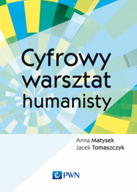 Cyfrowy warsztat humanisty - Anna Matysek, Jacek Tomaszczyk - książka