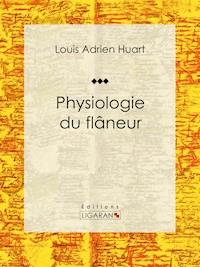 Physiologie du flâneur - Louis Adrien Huart - ebook