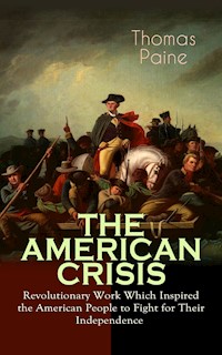 THE AMERICAN CRISIS – Revolutionary Work Which Inspired the American People to Fight for Their Independence - Thomas Paine - ebook