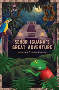 Señor Iguana's Great Adventure - Rebecca Aurora Garcia - ebook