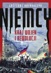 Niemcy. Kraj wojen i rewolucji - Grzegorz Kucharczyk - ebook + książka
