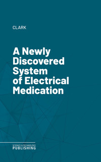 A Newly Discovered System of Electrical Medication - Clark - ebook