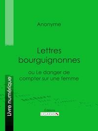 Lettres bourguignonnes ou Le danger de compter sur une femme - Anonyme - ebook