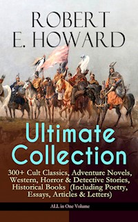 ROBERT E. HOWARD Ultimate Collection – 300+ Cult Classics - Robert E. Howard - ebook