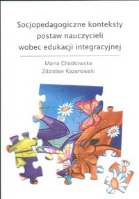 Socjopedagogiczne konteksty postaw nauczycieli wobec edukacji integracyjnej - Chodkowska Maria, Kazanowski Zdzisław - książka