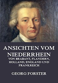 Ansichten vom Niederrhein, von Brabant, Flandern, Holland, England und Frankreich - Georg Forster - ebook