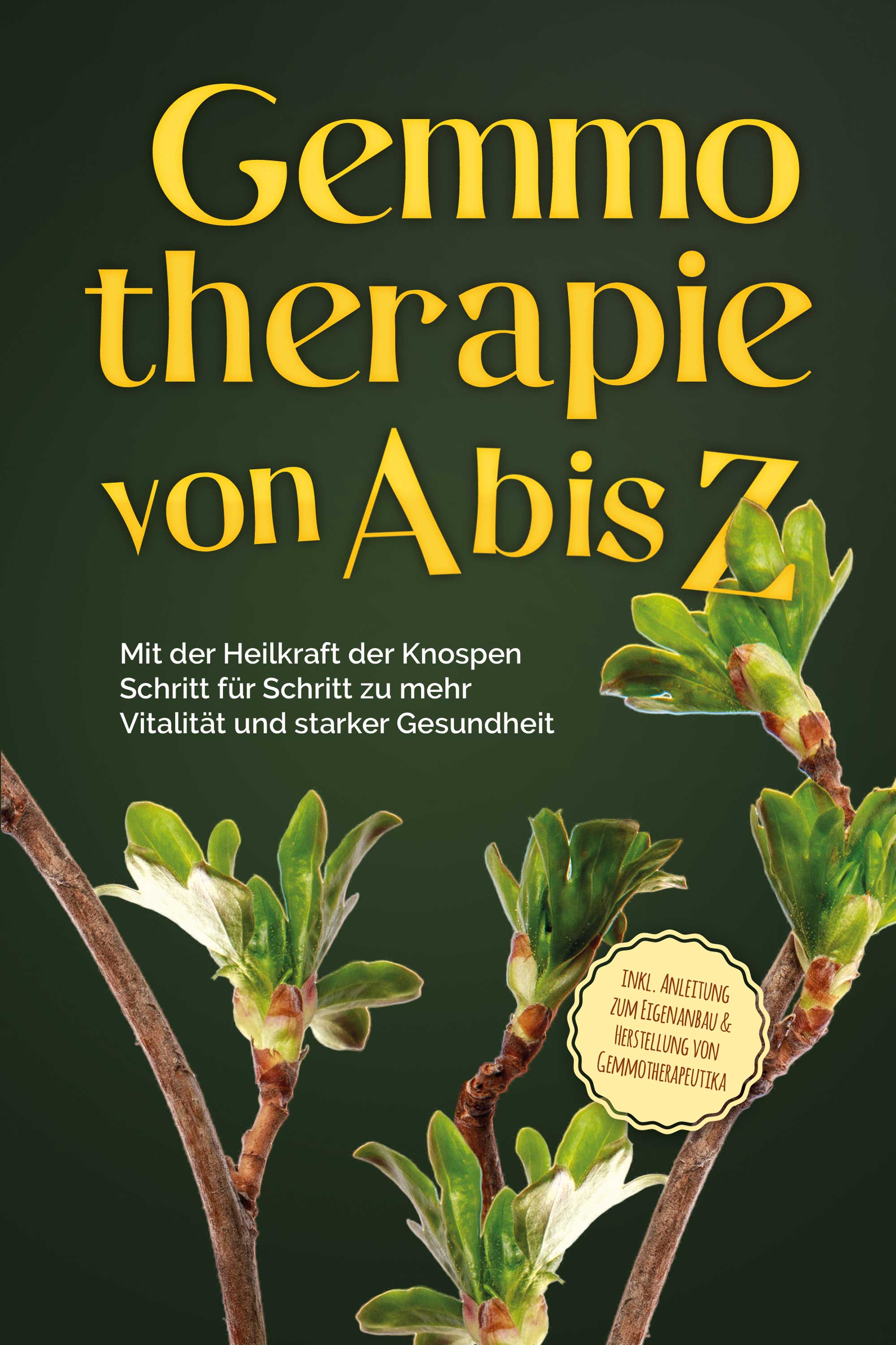 Gemmotherapie von A bis Z: Mit der Heilkraft der Knospen Schritt für Schritt zu mehr Vitalität und starker Gesundheit - inkl. Anleitung zum Eigenan...