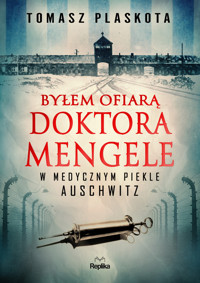 Byłem ofiarą doktora Mengele. W medycznym piekle Auschwitz - Tomasz Plaskota - ebook + książka