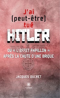 J’ai (peut-être) tué Hitler - Jacques Ducret - ebook
