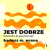 Jest dobrze. Książeczka do psychoterapii - Bartosz M. Wrona - audiobook