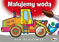 Malujemy wodą Na budowie -  - książka
