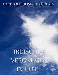 Irdisches Vergnügen in Gott - Barthold Heinrich Brockes - ebook