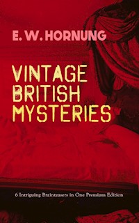 VINTAGE BRITISH MYSTERIES – 6 Intriguing Brainteasers in One Premium Edition - E.w.hornung - ebook