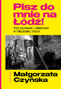 Pisz do mnie na Łódź! Życie kulturalne i towarzyskie w tymczasowej stolicy - Małgorzata Czyńska - książka