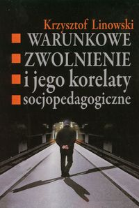 Warunkowe zwolnienie i jego korelaty socjopedagogiczne - Linowski Krzysztof - książka
