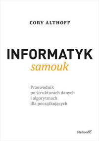 Informatyk samouk. Przewodnik po strukturach danych i algorytmach dla początkujących - Althoff Cory - książka