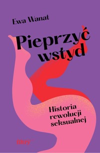 Pieprzyć wstyd. Historia rewolucji seksualnej - Ewa Wanat - książka
