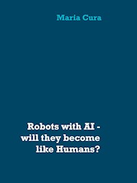 Robots with AI - will they become like Humans? - Maria Cura - ebook