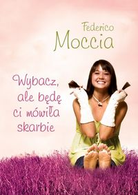 Wybacz ale będę ci mówiła skarbie - Federico Moccia - książka