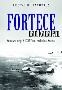 Fortece nad kanałem. Pierwsze misje 8. USAAF nad zachodnią Europą - Krzysztof Janowicz - ebook