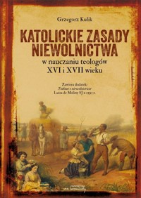 Katolickie zasady niewolnictwa w nauczaniu teologów XVI i XVII wieku - Grzegorz Kulik - książka