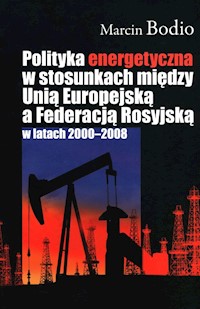 Polityka energetyczna w stosunkach między Unią Europejską a Federacją Rosyjską w latach 2000-2008 - Bodio Marcin - książka