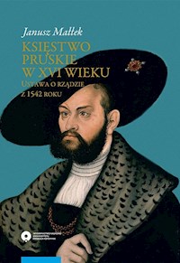 Księstwo pruskie w XVI w Ustawa o rządzie z 1542 roku - Małłek Janusz - książka