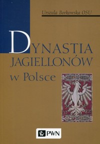 Dynastia Jagiellonów w Polsce - Urszula Borkowska - książka