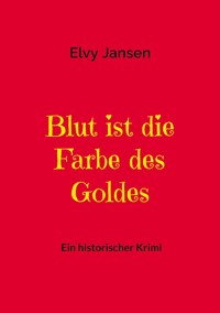 Blut ist die Farbe des Goldes - Elvy Jansen - ebook