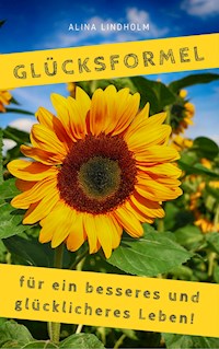 Glücksformel für ein besseres und glücklicheres Leben! - Alina Lindholm - ebook