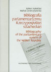 Bibliografia parlamentaryzmu Rzeczypospolitej szlacheckiej - Kołodziej Robert, Zwierzykowski Michał - książka