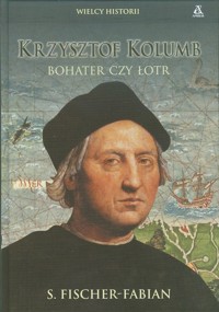 Krzysztof Kolumb. Bohater czy łotr? - Siegfried Fischer-Fabian - ebook