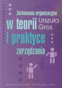 Zachowania organizacyjne w teorii i praktyce zarządzania - Gros Urszula - książka