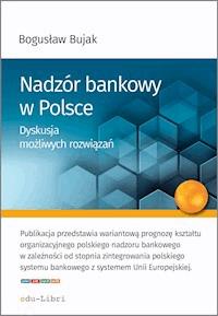 Nadzór Bankowy w Polsce. Dyskusja możliwych rozwiązań - Bogusław Bujak - ebook