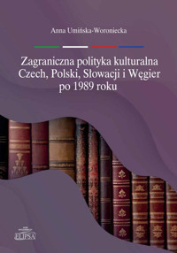 Zagraniczna polityka kulturalna Czech, Polski, Słowacji i Węgier po 1989 roku - Umińska-Woroniecka Anna - książka