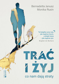 Trać i żyj. Co nam dają straty - Bernadetta Janusz, Monika Rusin - książka