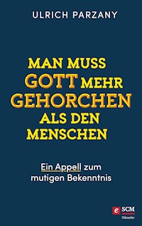 Man muss Gott mehr gehorchen als den Menschen. Ein Appell zum mutigen Bekenntnis - Ulrich Parzany - ebook