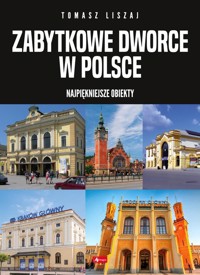 Zabytkowe dworce w Polsce - Liszaj Tomasz - książka
