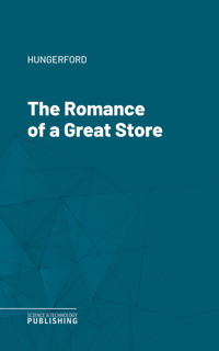 The Romance of a Great Store - Hungerford - ebook