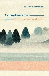 Co wybieram? Rozmyślania w drodze - Ks. Jan Twardowski - ebook + książka
