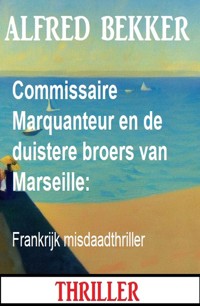 Commissaire Marquanteur en de duistere broers van Marseille: Frankrijk misdaadthriller - Alfred Bekker - ebook