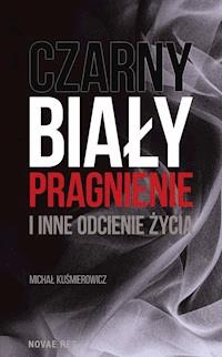 Czarny, biały, pragnienie i inne odcienie życia - Michał Kuśmierowicz - ebook + książka