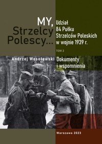 My Strzelcy Polescy. Udział 84 Pułku Strzelców Poleskich w wojnie 1939 r. Tom 2 - zbiorowa praca - książka