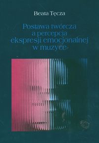 Postawa twórcza a percepcja ekspresji emocjonalnej w muzyce - Tęcza Beata - książka