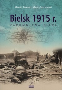 Bielsk 1915 r. Zapomniana bitwa - Tomkiel Marcin, Markowski Maciej - książka