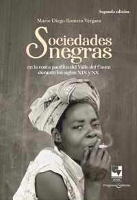 Sociedades negras en la costa pacífica del Valle del Cauca durante los siglos XIX y XX - Mario Diego Romero Vergara - ebook