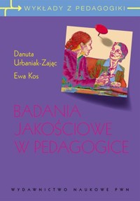Badania jakościowe w pedagogice. Wywiad narracyjny i obiektywna hermeneutyka. - Danuta Urbaniak-Zając, Ewa Kos - książka