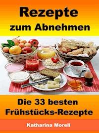 Rezepte zum Abnehmen - Die 33 besten Frühstücks-Rezepte mit Tipps zum Abnehmen - Katharina Morell - ebook