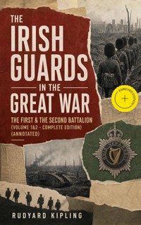 The Irish Guards in the Great War: The First & The Second Battalion (Volume 1&2 - Complete Edition) (Annotated) - Rudyard Kipling - ebook